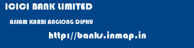 ICICI BANK LIMITED  ASSAM KARBI ANGLONG DIPHU   banks information 